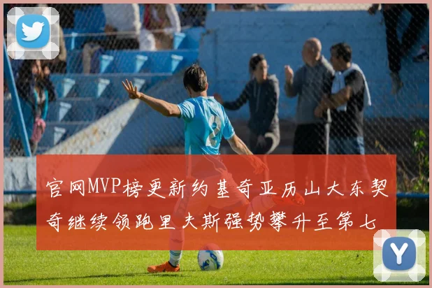 官网MVP榜更新约基奇亚历山大东契奇继续领跑里夫斯强势攀升至第七位