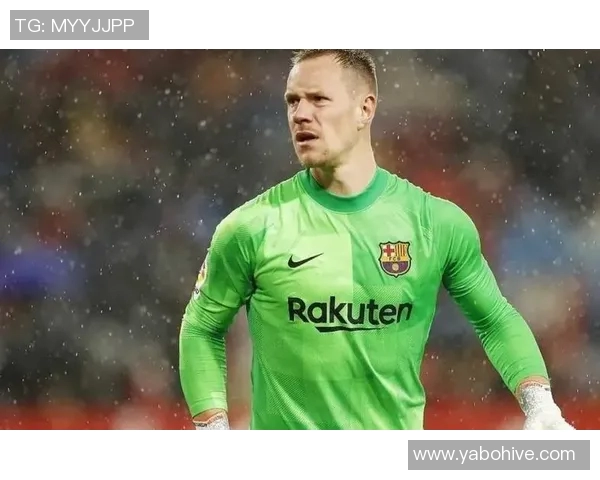 特尔施特根状态下滑巴萨二门位置岌岌可危或需考虑转会选择